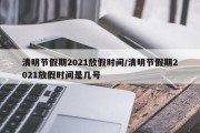 清明节假期2021放假时间/清明节假期2021放假时间是几号