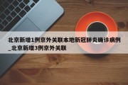 北京新增1例京外关联本地新冠肺炎确诊病例_北京新增3例京外关联