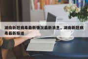 湖南新冠病毒最新情况最新消息，湖南新冠病毒最新报道