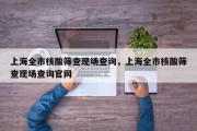 上海全市核酸筛查现场查询，上海全市核酸筛查现场查询官网