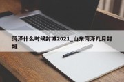 菏泽什么时候封城2021_山东菏泽几月封城