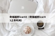 奇瑞越野icar03（奇瑞越野icar03上市时间）