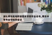 湖北黄石机电职业技术学院毕业证书_黄石中等专业学校毕业证