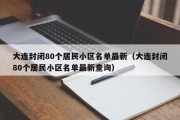 大连封闭80个居民小区名单最新（大连封闭80个居民小区名单最新查询）