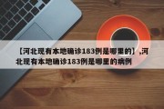【河北现有本地确诊183例是哪里的】,河北现有本地确诊183例是哪里的病例