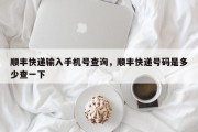 顺丰快递输入手机号查询，顺丰快递号码是多少查一下