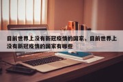 目前世界上没有新冠疫情的国家，目前世界上没有新冠疫情的国家有哪些