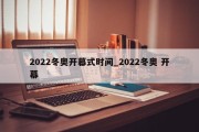 2022冬奥开幕式时间_2022冬奥 开幕