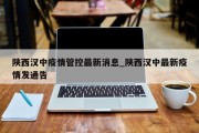 陕西汉中疫情管控最新消息_陕西汉中最新疫情发通告