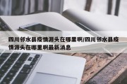 四川邻水县疫情源头在哪里啊/四川邻水县疫情源头在哪里啊最新消息
