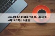 2013年4月14日是什么命，2013年4月14日是什么星座