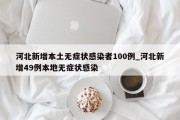 河北新增本土无症状感染者100例_河北新增49例本地无症状感染