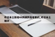 昨日本土新增48例病例是哪里的_昨日本土确诊