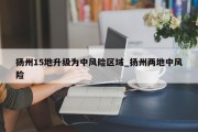 扬州15地升级为中风险区域_扬州两地中风险