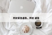 开封紧急通告，开封 通告