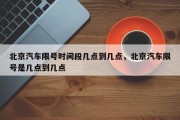 北京汽车限号时间段几点到几点，北京汽车限号是几点到几点
