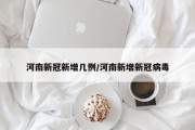 河南新冠新增几例/河南新增新冠病毒