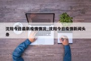 沈阳今日最新疫情情况_沈阳今日疫情新闻头条