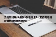 云南新增确诊病例3例在哪里?（云南新增确诊病例3例是哪里的）