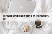 郑州新增1例本土确诊病例多少（郑州新增几例）