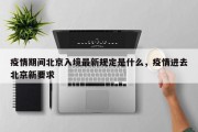 疫情期间北京入境最新规定是什么，疫情进去北京新要求