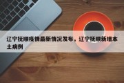 辽宁抚顺疫情最新情况发布，辽宁抚顺新增本土病例