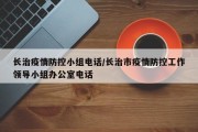 长治疫情防控小组电话/长治市疫情防控工作领导小组办公室电话