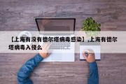 【上海有没有德尔塔病毒感染】,上海有德尔塔病毒入侵么