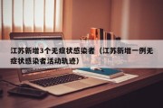 江苏新增3个无症状感染者（江苏新增一例无症状感染者活动轨迹）