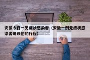 安徽今日一无症状感染者（安徽一例无症状感染者确诊他的行程）