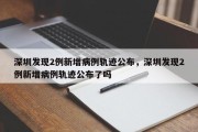 深圳发现2例新增病例轨迹公布，深圳发现2例新增病例轨迹公布了吗