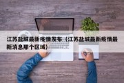 江苏盐城最新疫情发布（江苏盐城最新疫情最新消息那个区域）
